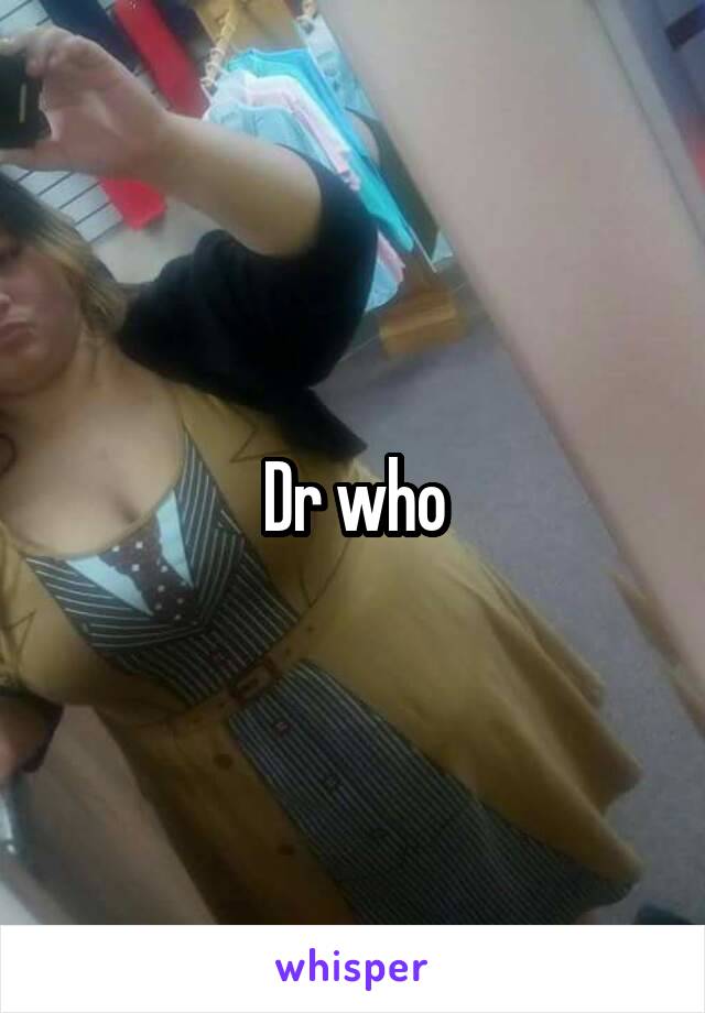 Dr who