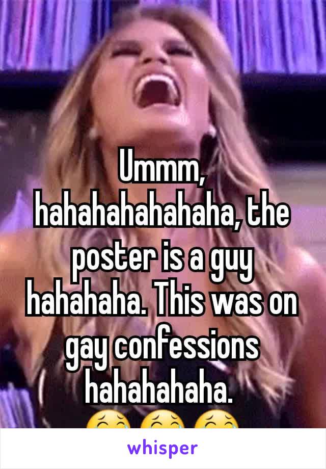Ummm, hahahahahahaha, the poster is a guy hahahaha. This was on gay confessions hahahahaha. 
😂😂😂