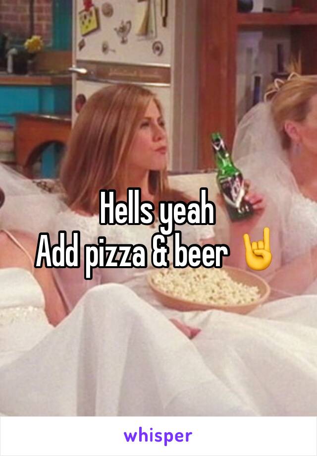 Hells yeah
Add pizza & beer 🤘
