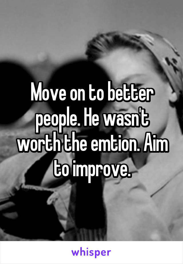 Move on to better people. He wasn't worth the emtion. Aim to improve.