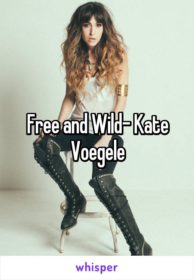 Free and Wild- Kate Voegele