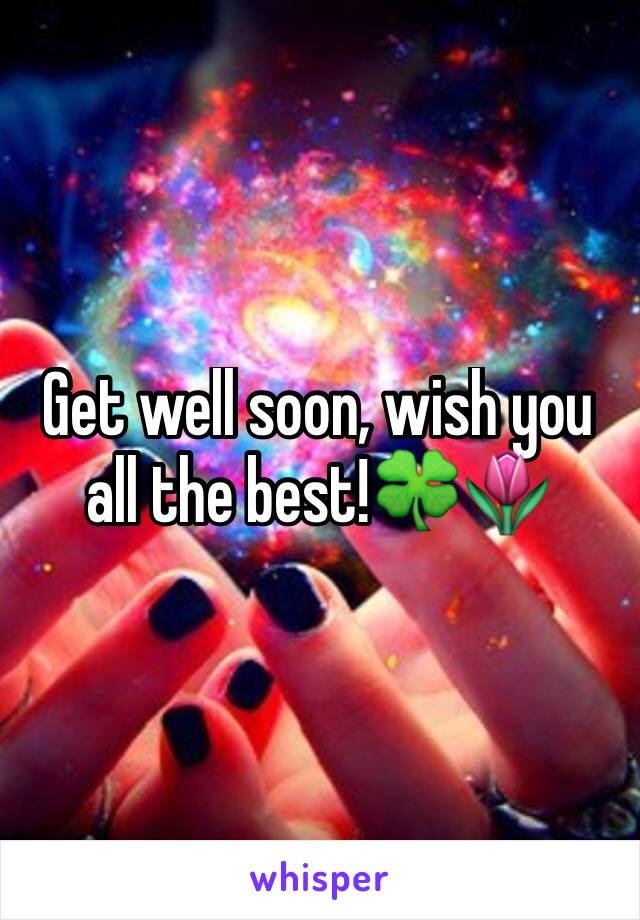 Get well soon, wish you all the best!🍀🌷