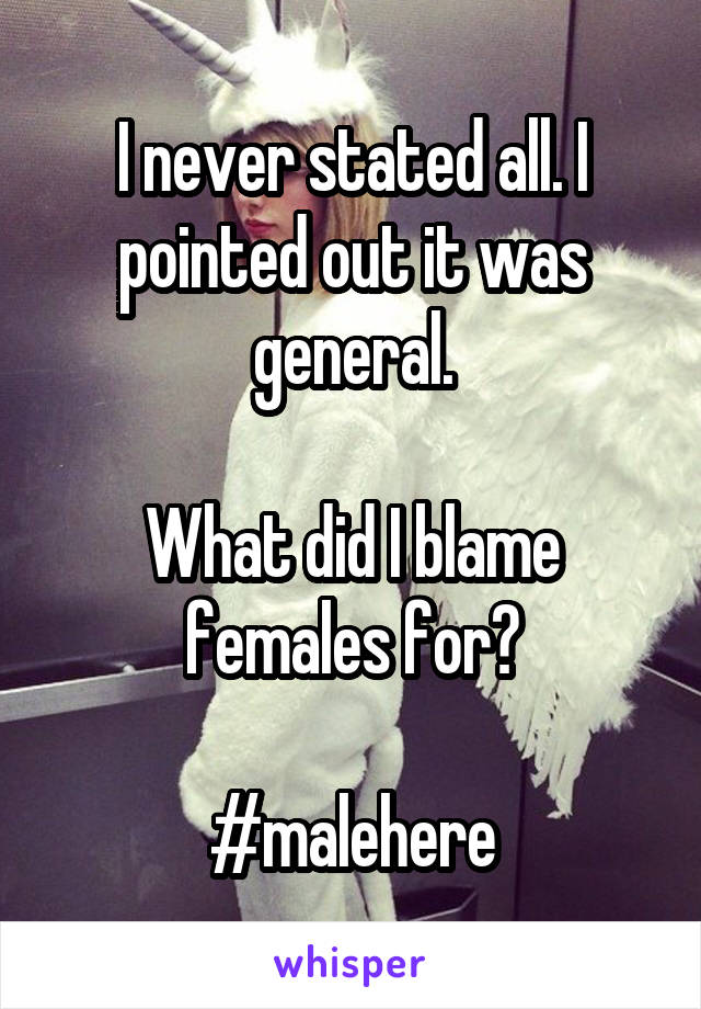 I never stated all. I pointed out it was general.

What did I blame females for?

#malehere