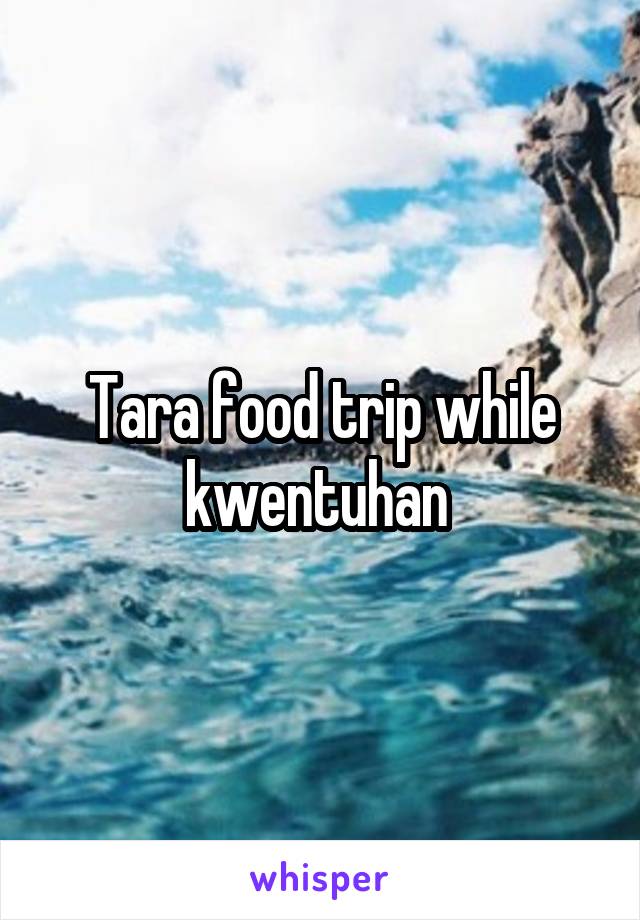 Tara food trip while kwentuhan 