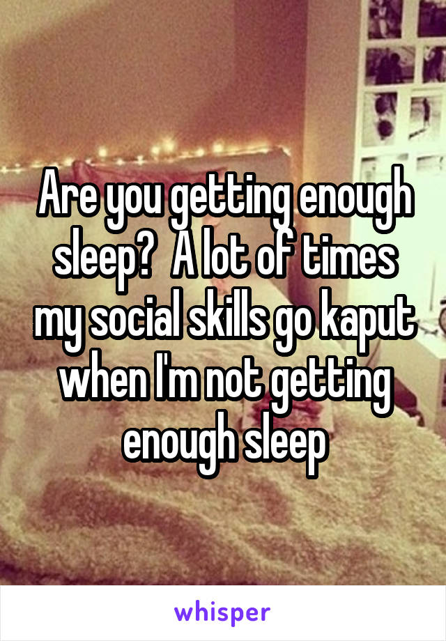 Are you getting enough sleep?  A lot of times my social skills go kaput when I'm not getting enough sleep