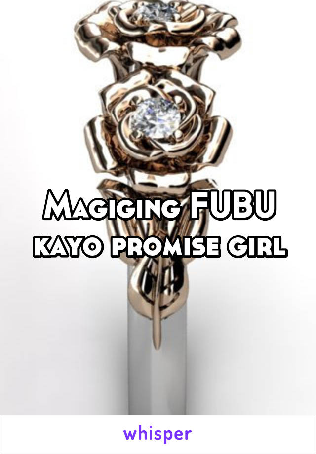 Magiging FUBU kayo promise girl