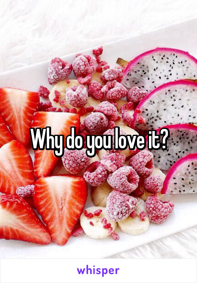 Why do you love it?
