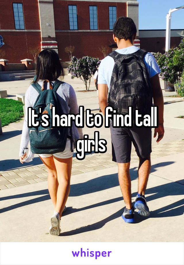 It's hard to find tall girls 