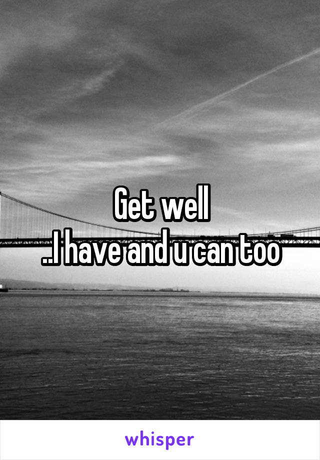 Get well
..I have and u can too