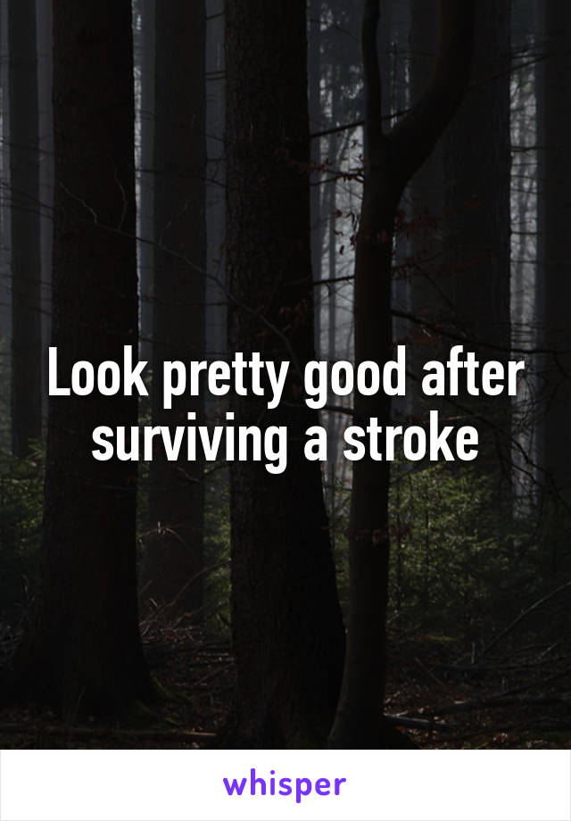 Look pretty good after surviving a stroke