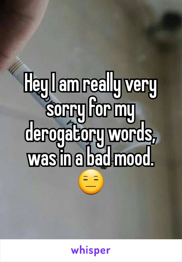 Hey I am really very sorry for my derogatory words, was in a bad mood.
😑