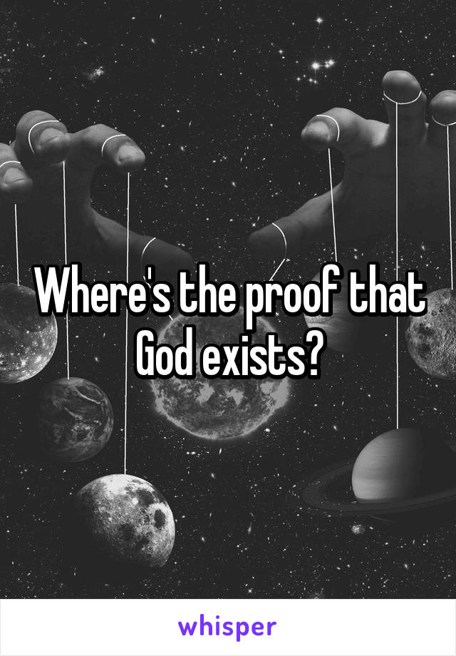 Where's the proof that God exists?