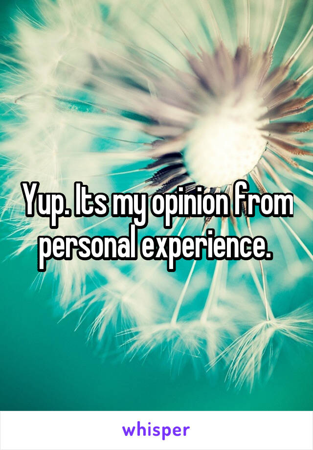 Yup. Its my opinion from personal experience. 