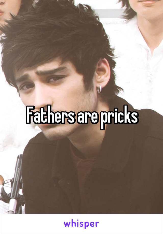 Fathers are pricks