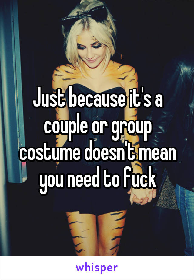 Just because it's a couple or group costume doesn't mean you need to fuck