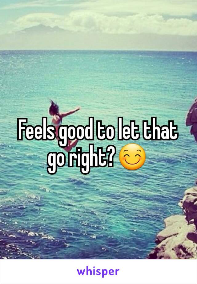 Feels good to let that go right?😊