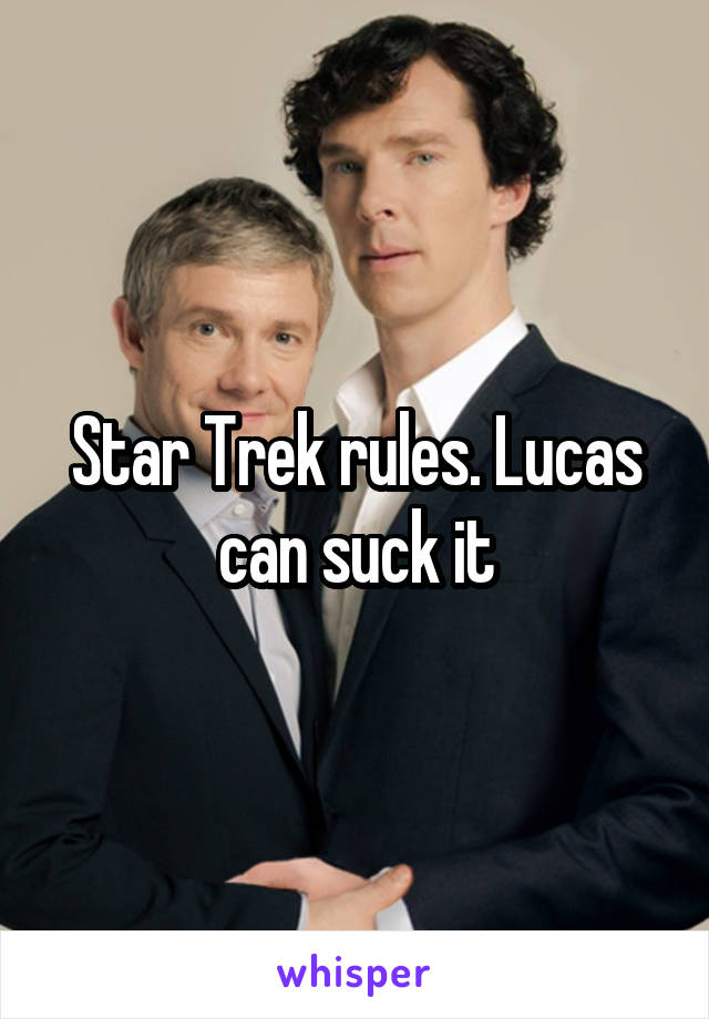 Star Trek rules. Lucas can suck it