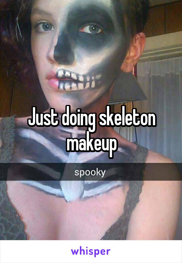Just doing skeleton makeup