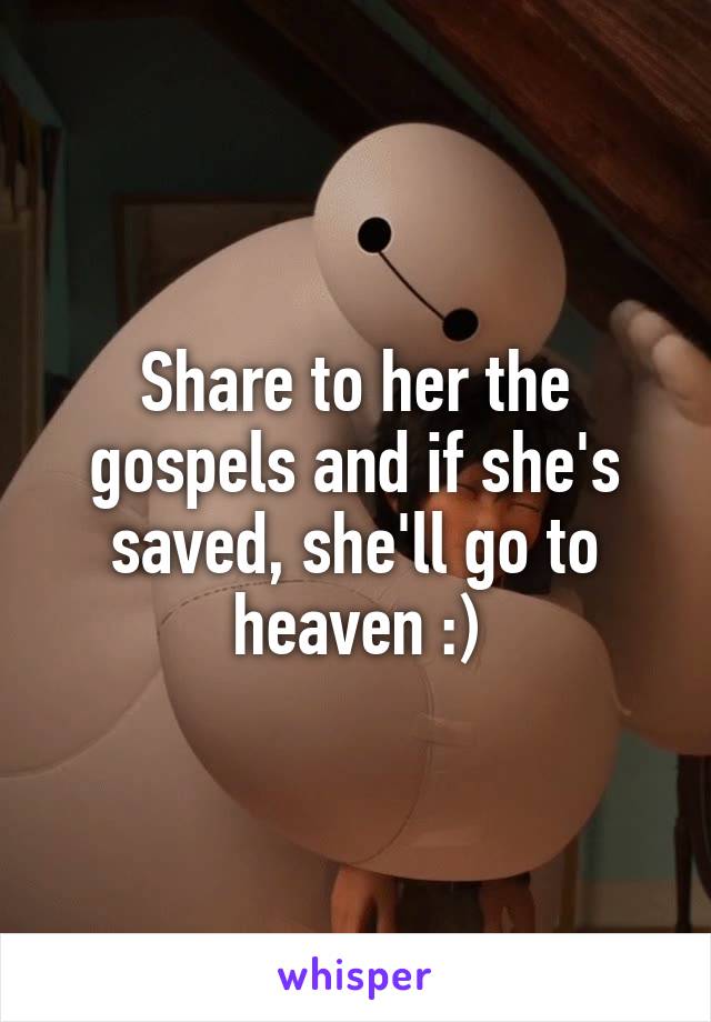 Share to her the gospels and if she's saved, she'll go to heaven :)