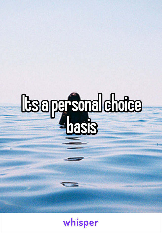 Its a personal choice basis