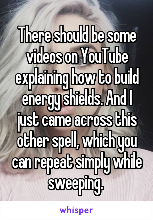 There should be some videos on YouTube explaining how to build energy shields. And I just came across this other spell, which you can repeat simply while sweeping. 