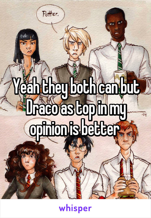 Yeah they both can but Draco as top in my opinion is better 