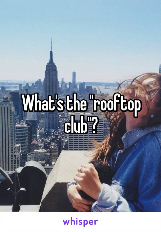 What's the "rooftop club"?