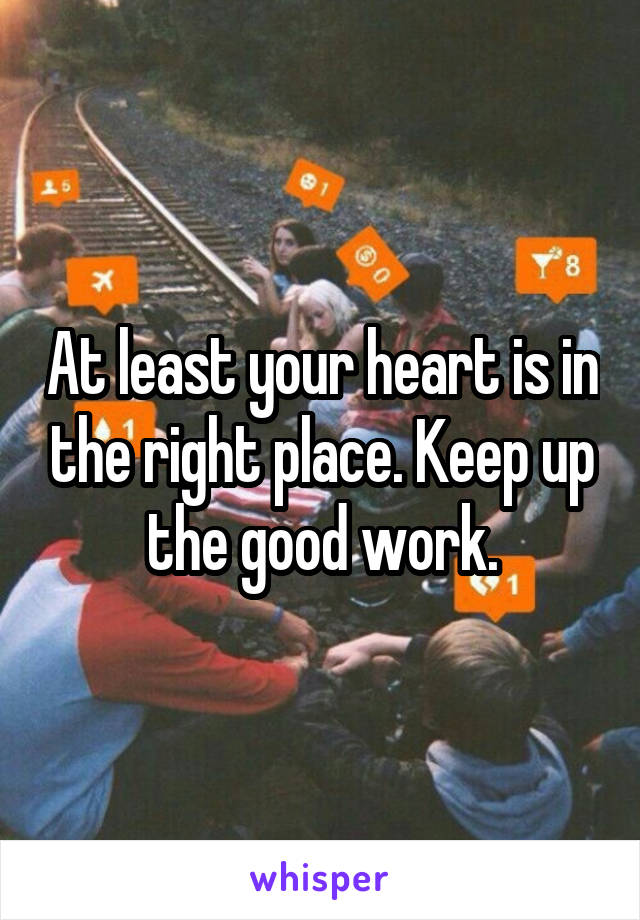 At least your heart is in the right place. Keep up the good work.