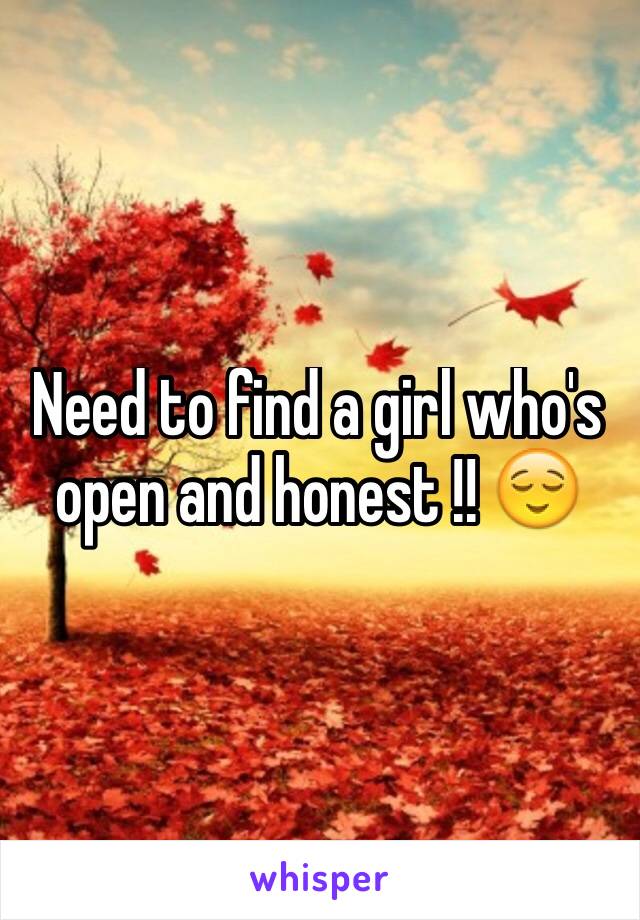 Need to find a girl who's open and honest !! 😌