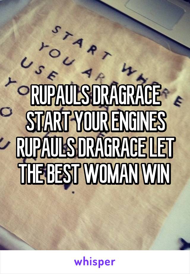 RUPAULS DRAGRACE START YOUR ENGINES RUPAULS DRAGRACE LET THE BEST WOMAN WIN 