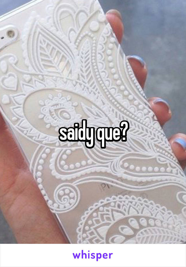 saidy que?