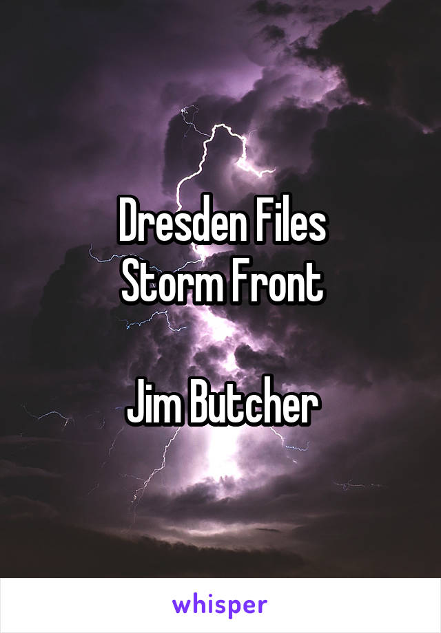 Dresden Files
Storm Front

Jim Butcher