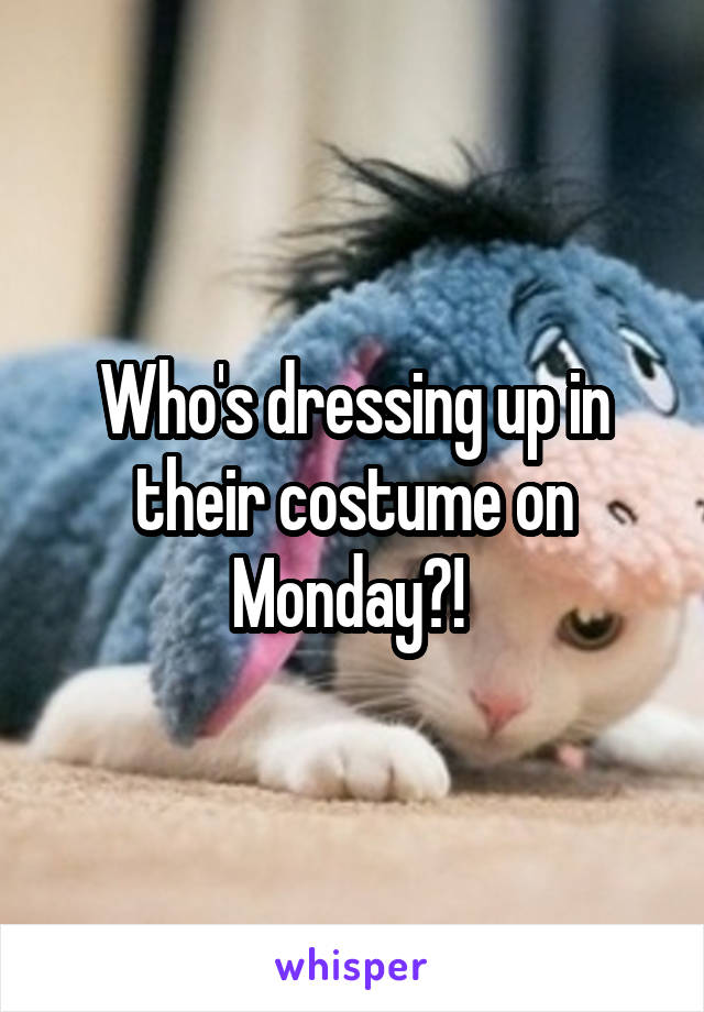 Who's dressing up in their costume on Monday?! 