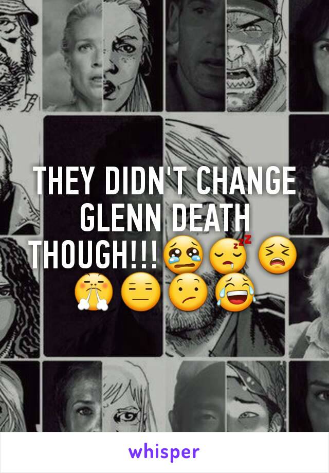 THEY DIDN'T CHANGE GLENN DEATH THOUGH!!!😢😴😣😤😑😕😂