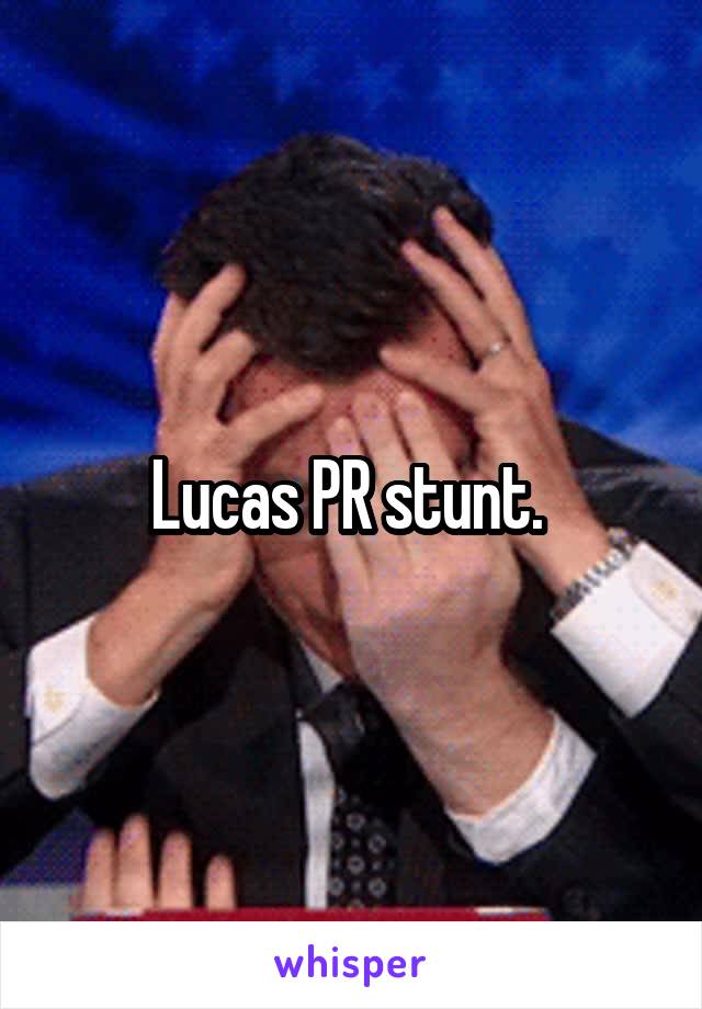 Lucas PR stunt. 