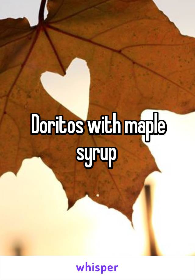 Doritos with maple syrup 