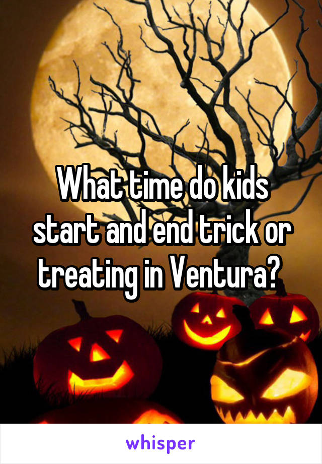 What time do kids start and end trick or treating in Ventura? 