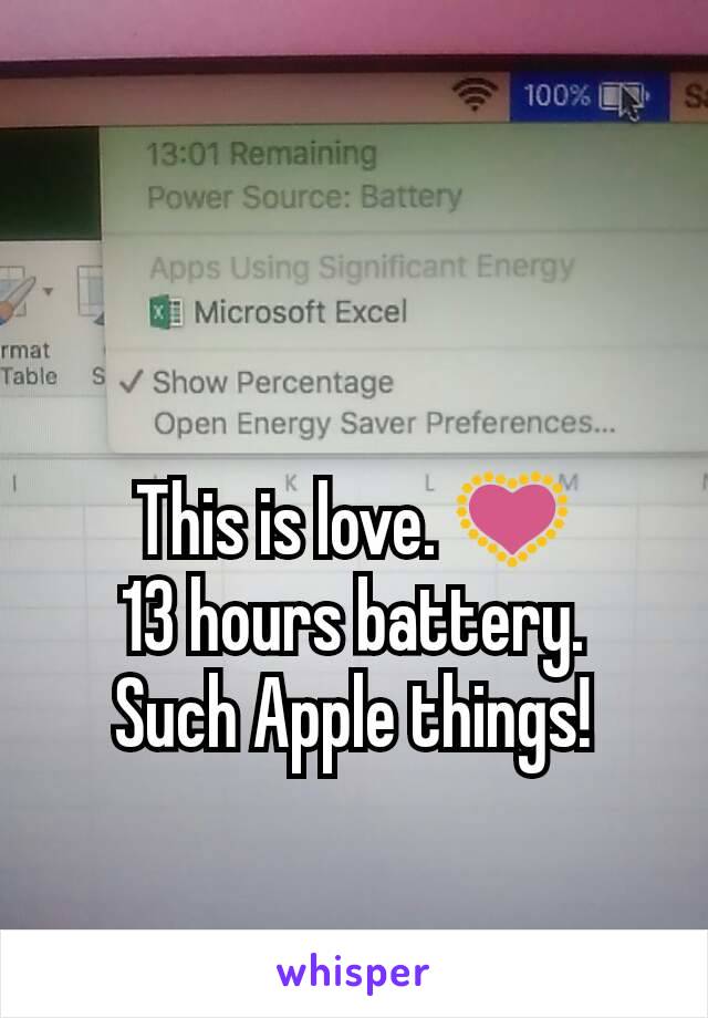 This is love. ðŸ’Ÿ
13 hours battery.
Such Apple things!