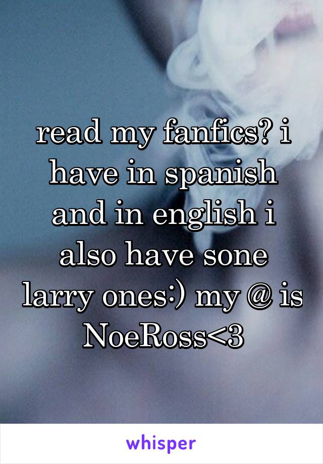read my fanfics? i have in spanish and in english i also have sone larry ones:) my @ is NoeRoss<3