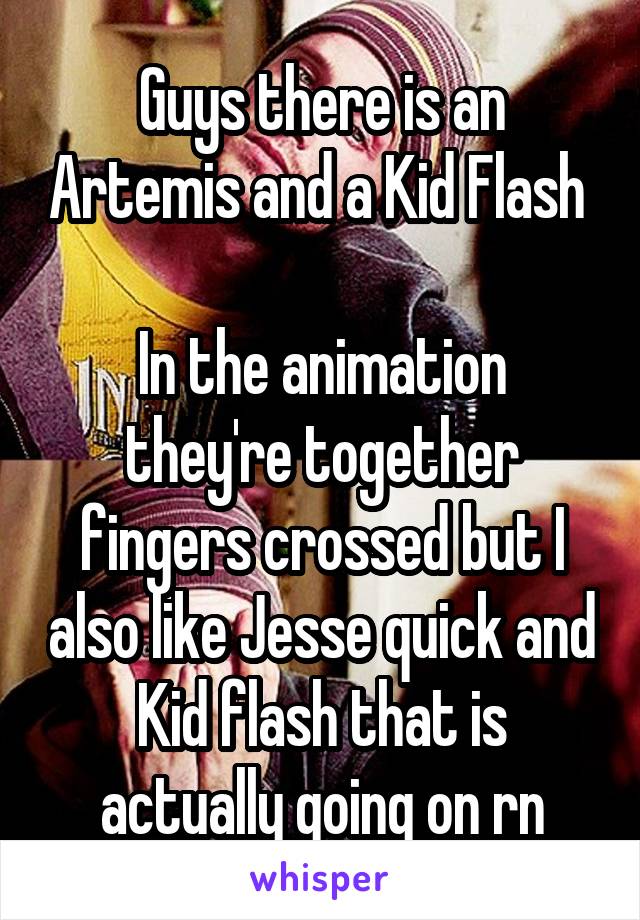 Guys there is an Artemis and a Kid Flash 

In the animation they're together fingers crossed but I also like Jesse quick and Kid flash that is actually going on rn