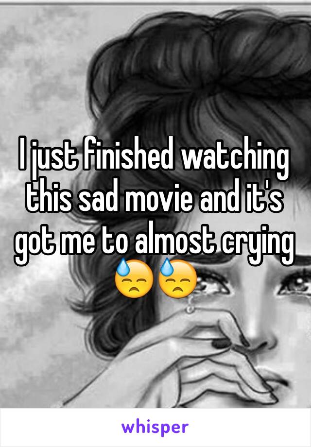 I just finished watching this sad movie and it's got me to almost crying ðŸ˜“ðŸ˜“