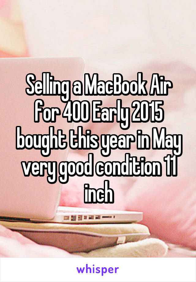 Selling a MacBook Air for 400 Early 2015 bought this year in May very good condition 11 inch
