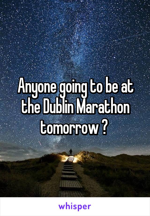 Anyone going to be at the Dublin Marathon tomorrow ? 
