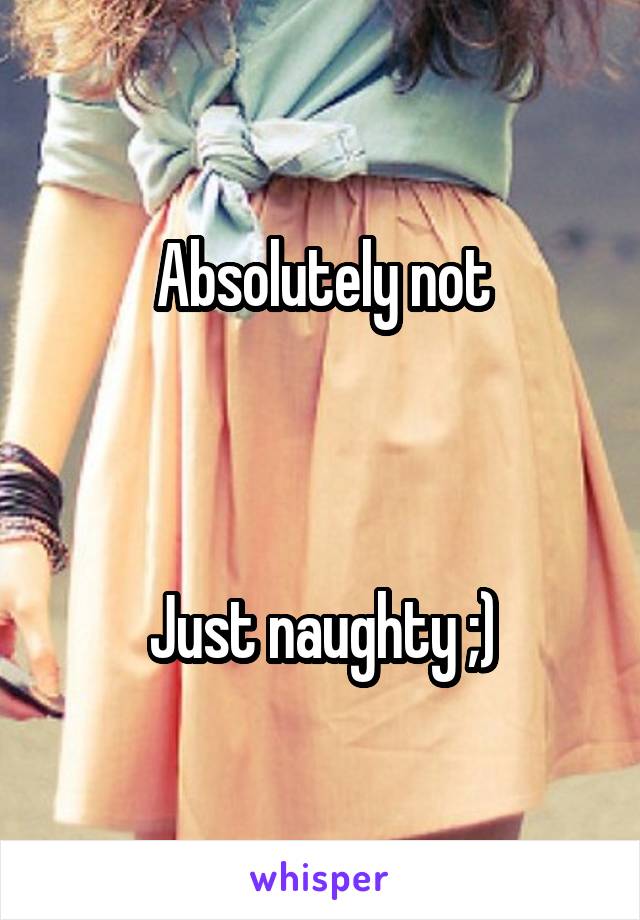 Absolutely not



Just naughty ;)