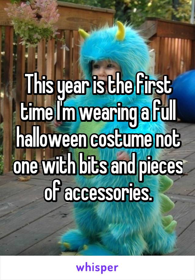 This year is the first time I'm wearing a full halloween costume not one with bits and pieces of accessories.