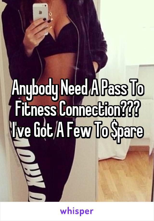 Anybody Need A Pass To Fitness Connection??? I've Got A Few To $pare