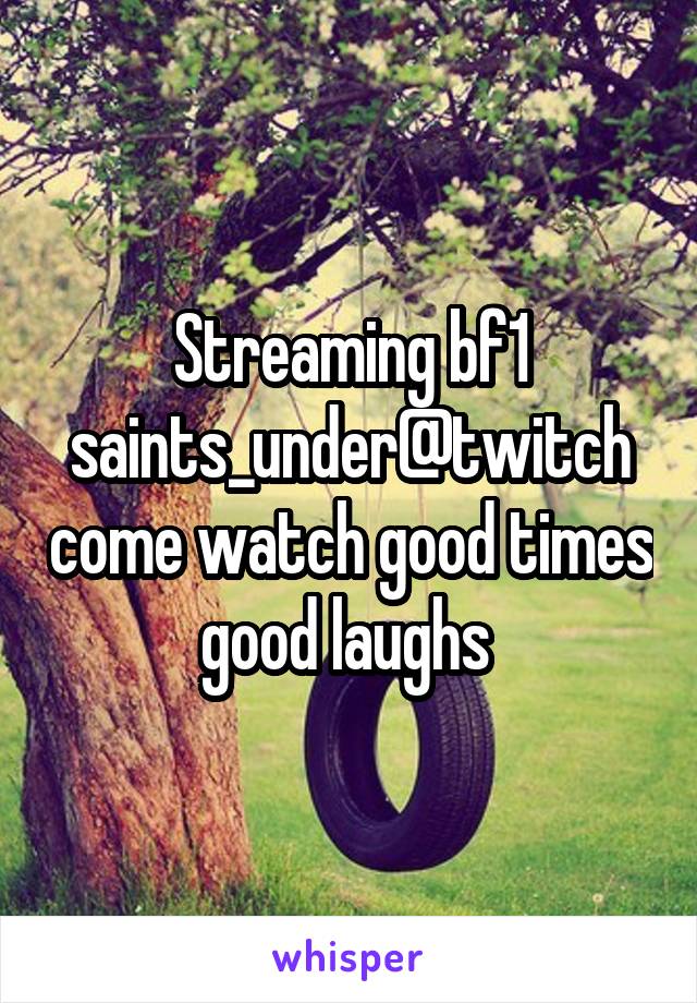Streaming bf1 saints_under@twitch come watch good times good laughs 