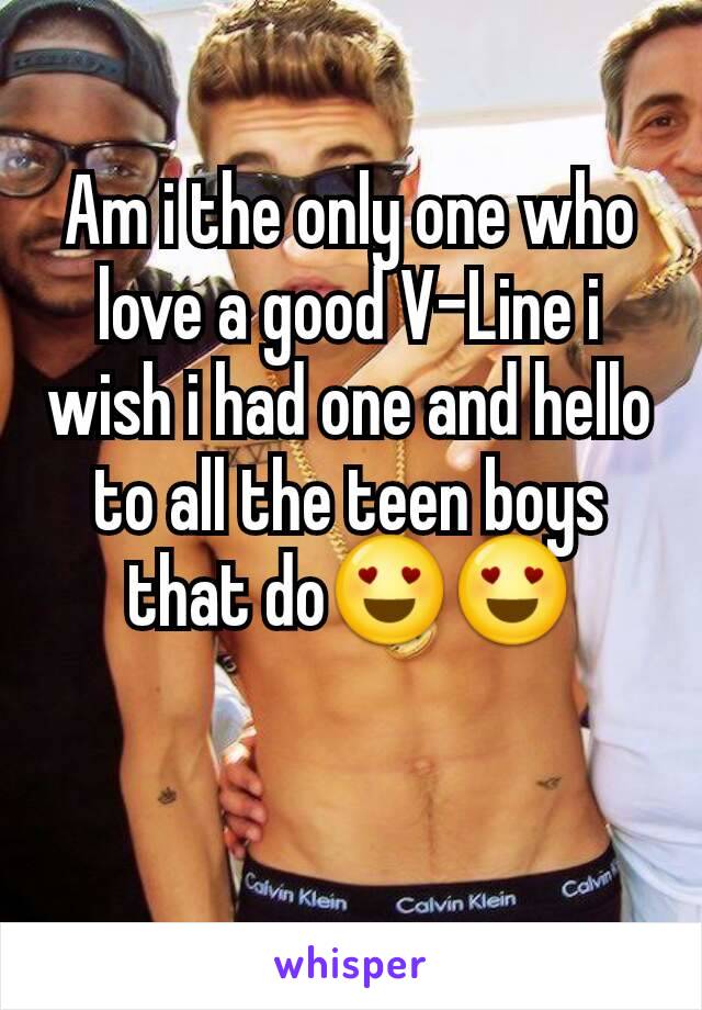 Am i the only one who love a good V-Line i wish i had one and hello to all the teen boys that do😍😍