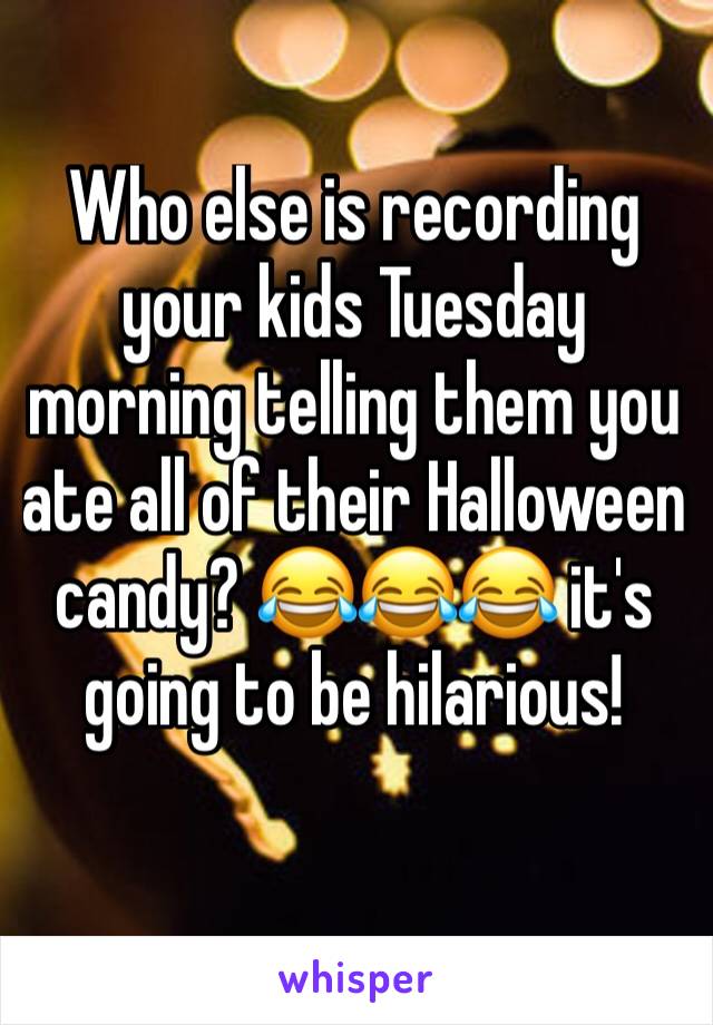 Who else is recording your kids Tuesday morning telling them you ate all of their Halloween candy? ðŸ˜‚ðŸ˜‚ðŸ˜‚ it's going to be hilarious!