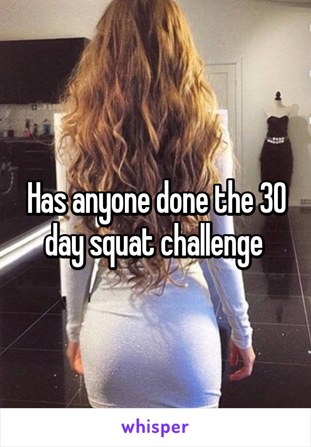 Has anyone done the 30 day squat challenge 